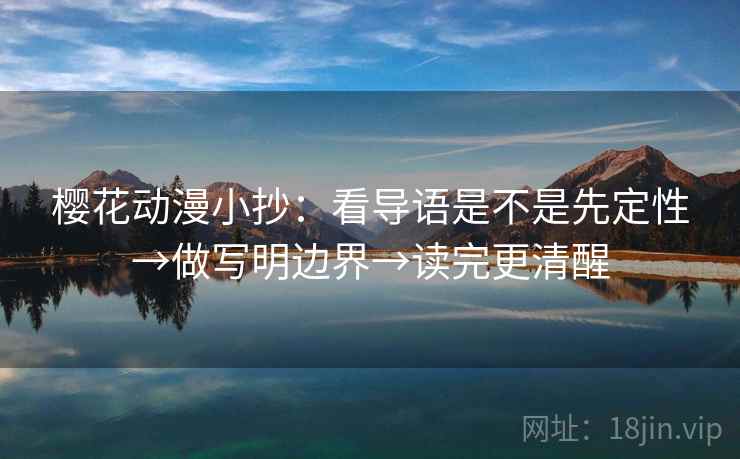 樱花动漫小抄：看导语是不是先定性→做写明边界→读完更清醒