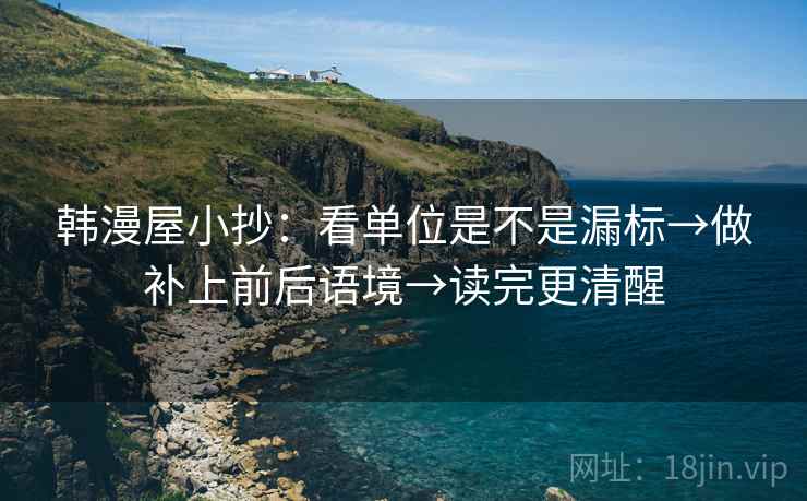 韩漫屋小抄：看单位是不是漏标→做补上前后语境→读完更清醒