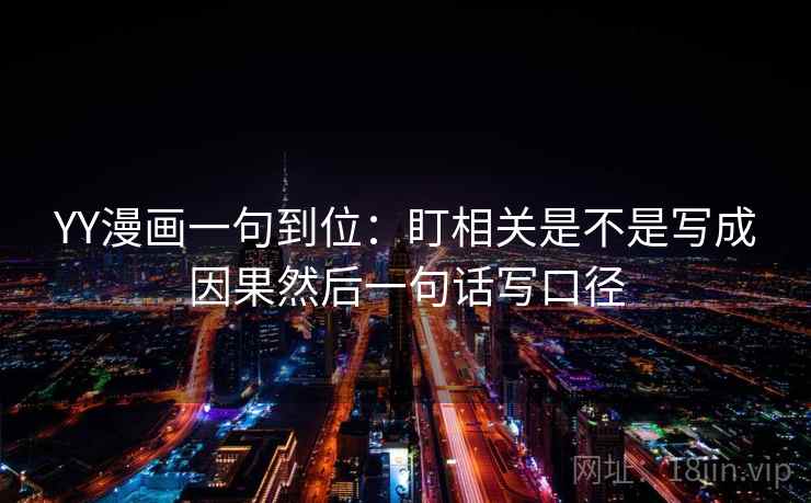 YY漫画一句到位：盯相关是不是写成因果然后一句话写口径